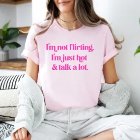 I'm Not Flirting I'm Just Hot and Talk a Lot Shirt (Pink Crew)