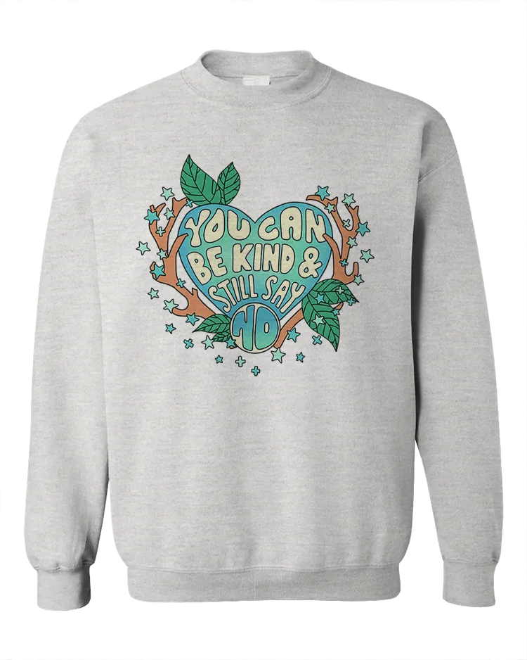 You Can Be Kind And Still Say No - Sweatshirt